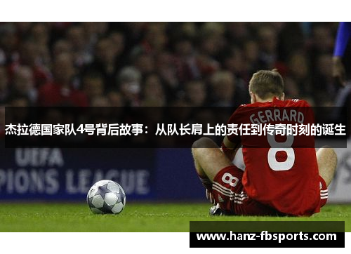 杰拉德国家队4号背后故事:从队长肩上的责任到传奇时刻的诞生 杰拉德国家队4号背后故事:从队长肩上的责任到传奇时刻的诞生