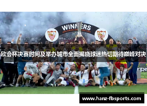 欧会杯决赛时间及举办城市全面揭晓球迷热切期待巅峰对决 欧会杯决赛时间及举办城市全面揭晓球迷热切期待巅峰对决