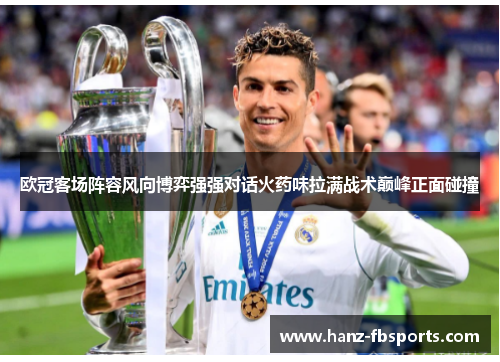 欧冠客场阵容风向博弈强强对话火药味拉满战术巅峰正面碰撞