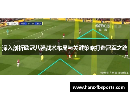 深入剖析欧冠八强战术布局与关键策略打造冠军之路