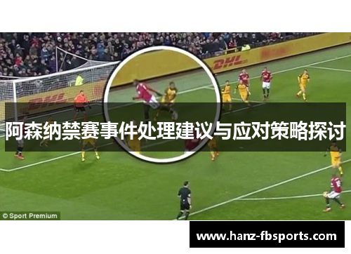 阿森纳禁赛事件处理建议与应对策略探讨